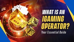 WHAT IS AN IGAMING OPERATOR? YOUR ESSENTIAL GUIDE